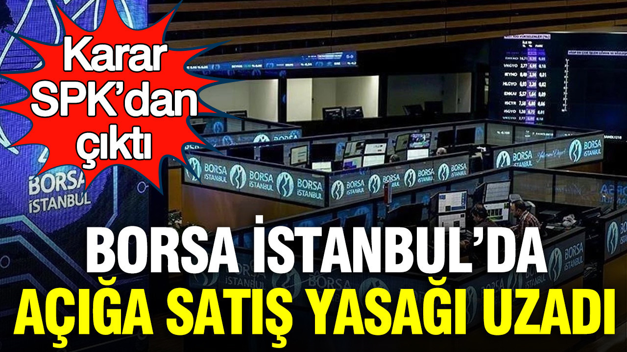 Borsa İstanbul’daki Açığa Satış Yasağı Devam Ediyor: SPK’dan Yeni Açıklama