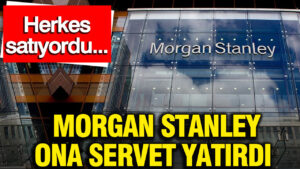 morgan-stanley-ona-servet-yatirdi-herkes-satiyordu-prsgKjJI