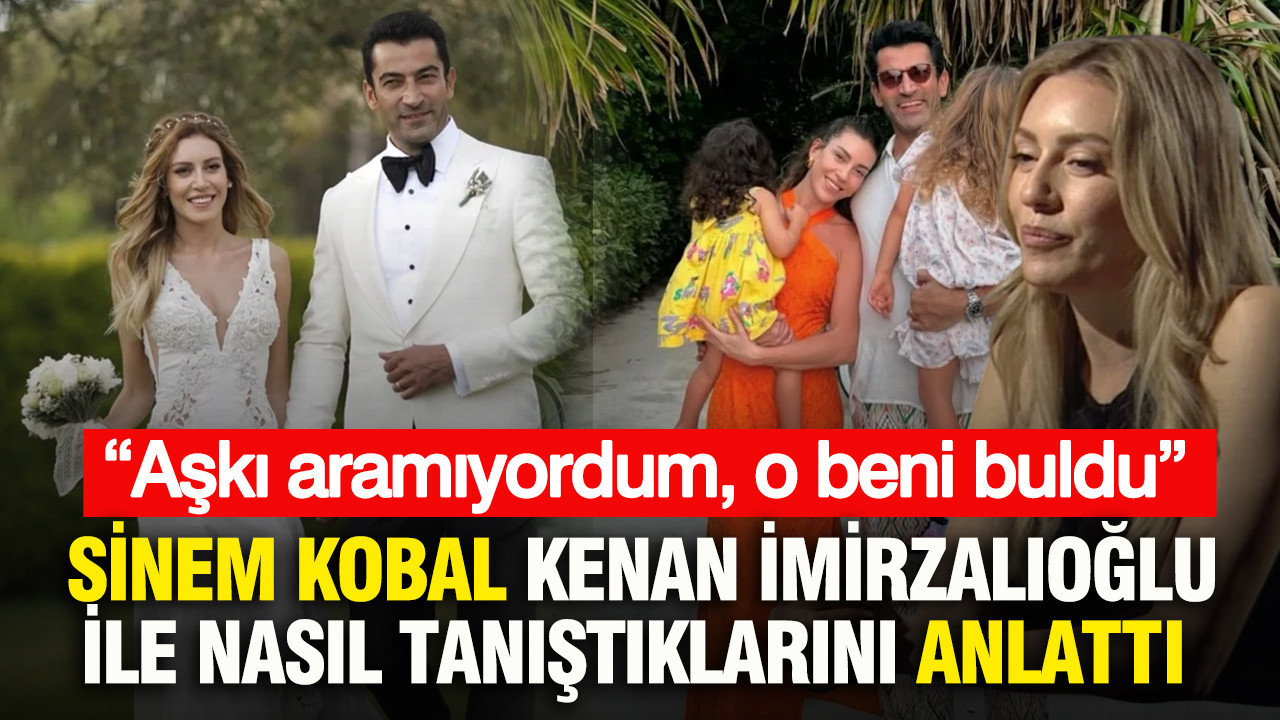 Sinem Kobal: Kenan İmirzalıoğlu ile Tanışmamız Aşkı Bulmamı Sağladı
